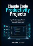 Claude Code Productivity Projects: Build File Organizers, Reports, Task Tools, and Automation Workflows Step by Step