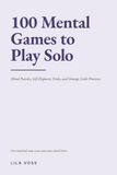 100 Mental Games to Play Solo: Mind Puzzles, Self-Hypnosis Tricks, and Strange Little Practices You Can Do Inside Your Own Head