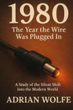 1980: The Year the Wire Was Plugged In: A Study of the Silent Shift Into the Modern World