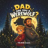 Dad, Are You A Werewolf?