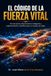 El Código de la Fuerza Vital: El manual de entrenamiento inteligente y suplementación científica para un cuerpo sin edad