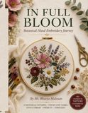 IN FULL BLOOM: A Botanical Hand Embroidery Journey