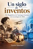 Un siglo de inventos: De Magdalena de Santiago-Fuentes a la tecnología de 2026