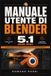 MANUALE Libri GmbH Manuale Utente Di Blender 5.1 2026-2027