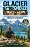 Glacier National Park Travel Guide 2026–2027