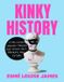 Kinky Tarcherperigee Kinky History: A Rollicking Journey through Our Sexual Past, Present, and Future