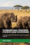 The Elephantine Legacy: A Natural History of the World's Largest Terrestrial Mammal