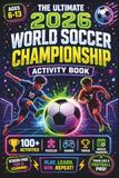 The Ultimate 2026 World Soccer Championship - Unofficial Activity Book
