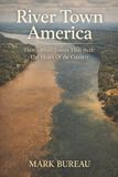River Town America River Town America: Thirty River Towns That Built The Heart Of The Country Paperback