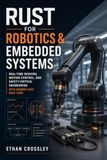 Rust for Robotics & Embedded Systems: Real-Time Sensors, Motion Control, and Safety-Critical Engineering with Memory-Safe Rust Code