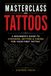 MASTERCLASS: TATTOOS: A Beginner’s Guide to Choosing, Getting & Caring for Your First Tattoo