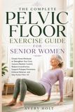 THE Independently Published The Complete Pelvic Floor Exercise Guide for Senior Women
