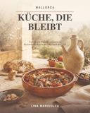 Mallorca – Küche, die bleibt: Traditionelle Rezepte, vergessene Küchenschätze und das Handwerk der Insel