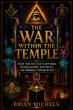 The War Within the Temple: How the Occult Captured Freemasonry and Built the Modern Power State