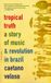 Tropical Truth: A Story of Music and Revolution in Brazil - Paperback