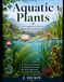 Aquatic Plants: A Complete Guide to Water-Based Plant Life