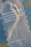 ROBOT,MACCHINE E SVILUPPO DELL'INTELLIGENZA ARTIFICIALE: (Evoluzione culturale dell'Homo sapiens)