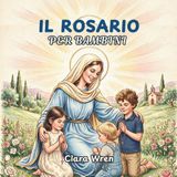 Il Rosario per bambini: Guida passo passo alla preghiera del rosario per bambini