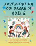 Avventure Adele Avventure da colorare di Adele – libro da colorare personalizzato: Libro per bambini con animali, natura, mandala e pagine interattive | 32 pagine di ... e disegno | Personalizzato con il nome Adele