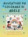 Avventure Adele Avventure da colorare di Adele – libro da colorare personalizzato: Libro per bambini con animali, natura, mandala e pagine interattive | 32 pagine di ... e disegno | Personalizzato con il nome Adele