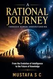 A Rational Journey Through Human Understanding: From the Evolution of Intelligence to the Future of Knowledge