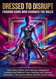 Dressed to Disrupt: Fashion Icons Who Changed the Rules