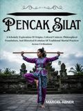 PENCAK SILAT: A Scholarly Exploration Of Origins, Cultural Contexts, Philosophical Foundations, And Historical Evolution Of Traditional Martial Practices Across Civilizations