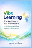 Vibe Learning: How We Learn: How AI Accelerates A Human-Centred Guide to Learning Better with AI