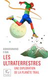 Les Ultraterrestres - Une exploration de la planète trail