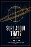 Sure About That?: Thirty Things Almost Everyone Gets Wrong About the Sky, Explained Properly, With a Diagram for Each
