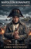 Mes Icecat Mes vérités à l’oreille du monde: Napoléon Bonaparte