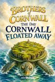 The Brothers Of Cornwall The Day Cornwall Floated Away - Age 8-18+
