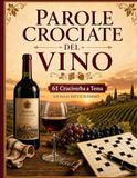 Parole Crociate del Vino: 61 Cruciverba a Tema Vino per Veri Appassionati – Oltre 1295 Parole da Risolvere tra Vitigni, Cantine, Degustazione, Enologia e Tradizioni | Con Soluzioni