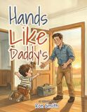 Hands Like Daddy's: A Picture Book for Kids Whose Dads Build, Fix, and Hold the World