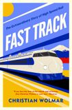 Fast Penguin Fast Track: The Extraordinary Global History of The Race for High Speed Rail from the Award-Winning Trains Expert
