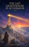 The Last Lighthouse of Aethermoor: A Novel in Five Parts