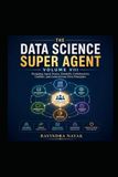 THE DATA SCIENCE SUPER AGENT: VOLUME VIII The Multi-Agent Intelligence Builder Designing Agent Teams, Handoffs, Collaboration, Conflict, and Control from First Principles