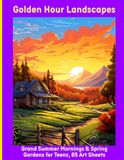 Golden Hour Landscapes: Grand Summer Mornings & Spring Gardens for Teens, 85 Art Sheets