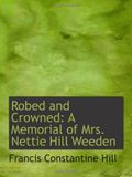 Robed and Crowned: A Memorial of Mrs. Nettie Hill Weeden