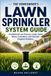 The Homeowner’s Lawn Sprinkler System Guide