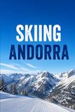 Skiing Andorra: Grandvalira and Vallnord: A Complete Guide to the Pyrenees Ski Season