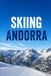 Skiing Andorra: Grandvalira and Vallnord: A Complete Guide to the Pyrenees Ski Season
