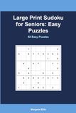 Large Print Sudoku for Seniors: Easy Puzzles: 130 Big Print Puzzles for Adults 65+ with Solutions