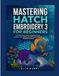 MASTERING HATCH EMBROIDERY 3 FOR BEGINNERS: A Practical User Guide to Digitizing, Design Creation, Color Editing, and Stitching Professional Quality Embroidery