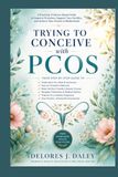 TRYING PCOS Trying to Conceive: A Step-by-Step Action Plan for Improving Ovulation, Managing Polycystic Ovary Syndrome, and Maximizing Your Chances of Pregnancy