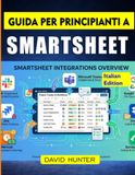 GUIDA Smartsheet GUIDA PER PRINCIPIANTI A SMARTSHEET: Istruzioni dettagliate per una gestione efficiente del flusso di lavoro e dei dati.