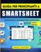 GUIDA Smartsheet GUIDA PER PRINCIPIANTI A SMARTSHEET: Istruzioni dettagliate per una gestione efficiente del flusso di lavoro e dei dati.
