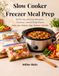 Slow Cooker Freezer Meal Prep 41 Dump-and-Go Recipes, Grocery Lists & Prep Plans: Dairy • Soy • Peanut • Egg • Sesame – Friendly Edition