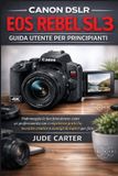 Canon Tech Tales for Beginners - EOS Rebel SL3 Guida Utente Per Principianti