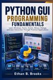 Python GUI Programming Fundamentals: Learn Windows, Forms, Events, Menus, Dialogs, and User Interaction Through Practical Applications